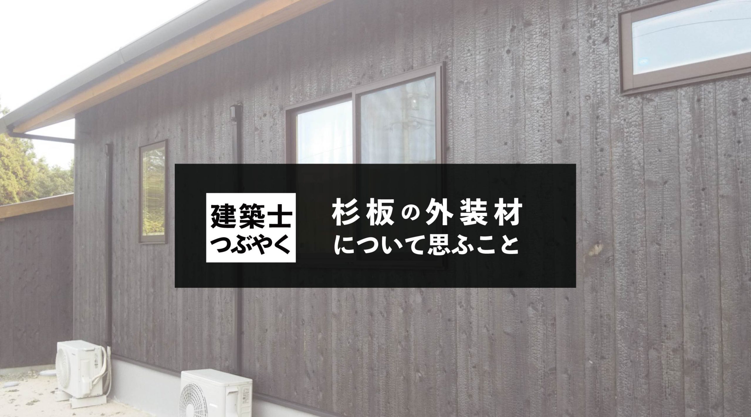 建築士つぶやく 杉板の外装材について思ふこと